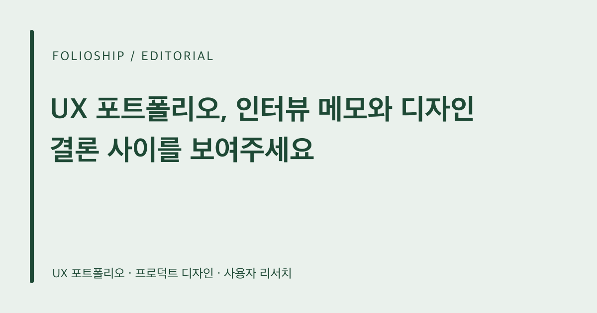 UX 포트폴리오, 인터뷰 메모와 디자인 결론 사이를 보여주세요 — 폴리오쉽 토픽